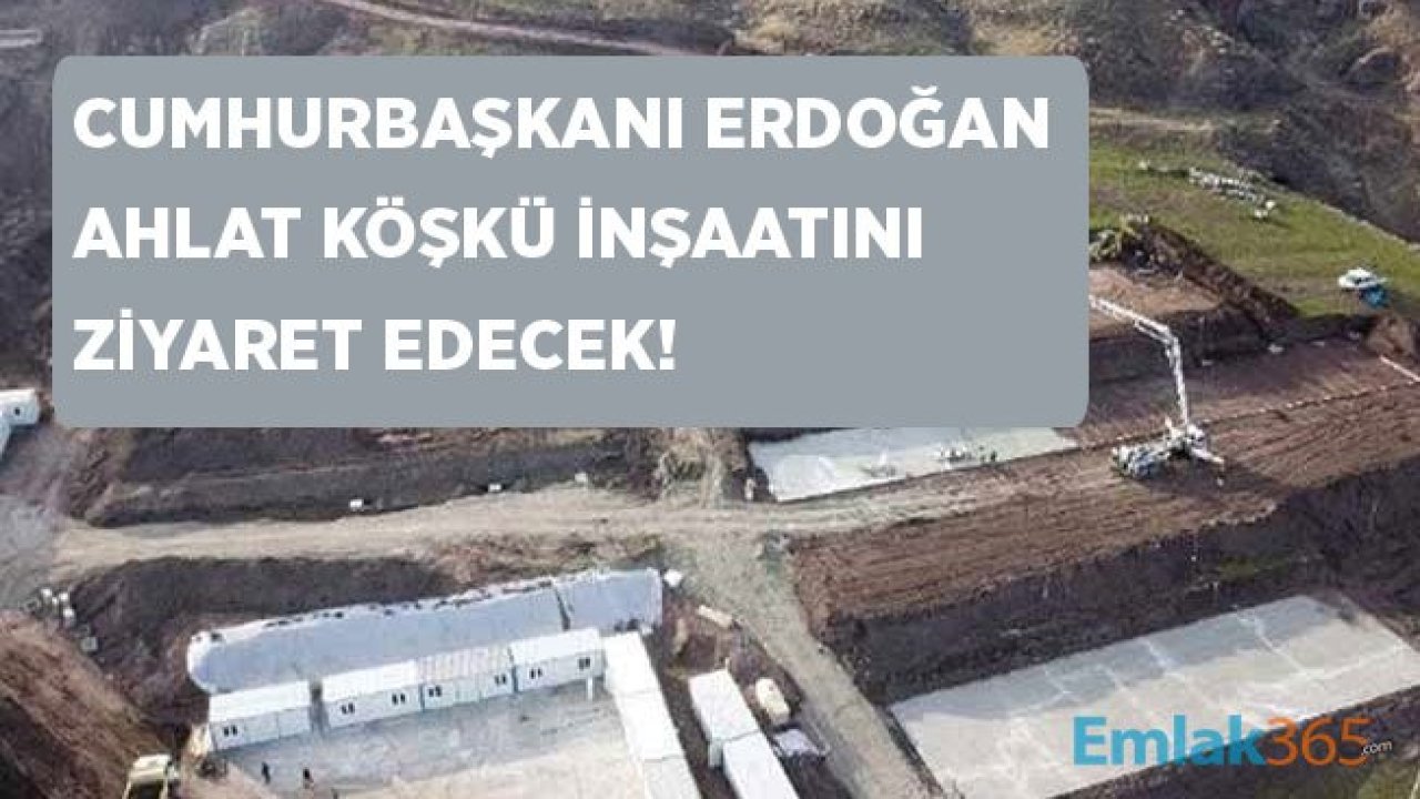 Cumhurbaşkanı Erdoğan Van Gölü Ahlat Cumhurbaşkanlığı Köşkü İnşaatını Ziyaret Edecek!