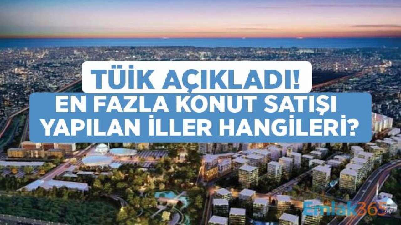 Nüfusa Göre En Fazla Konut Satışı Yapılan İller Açıklandı!