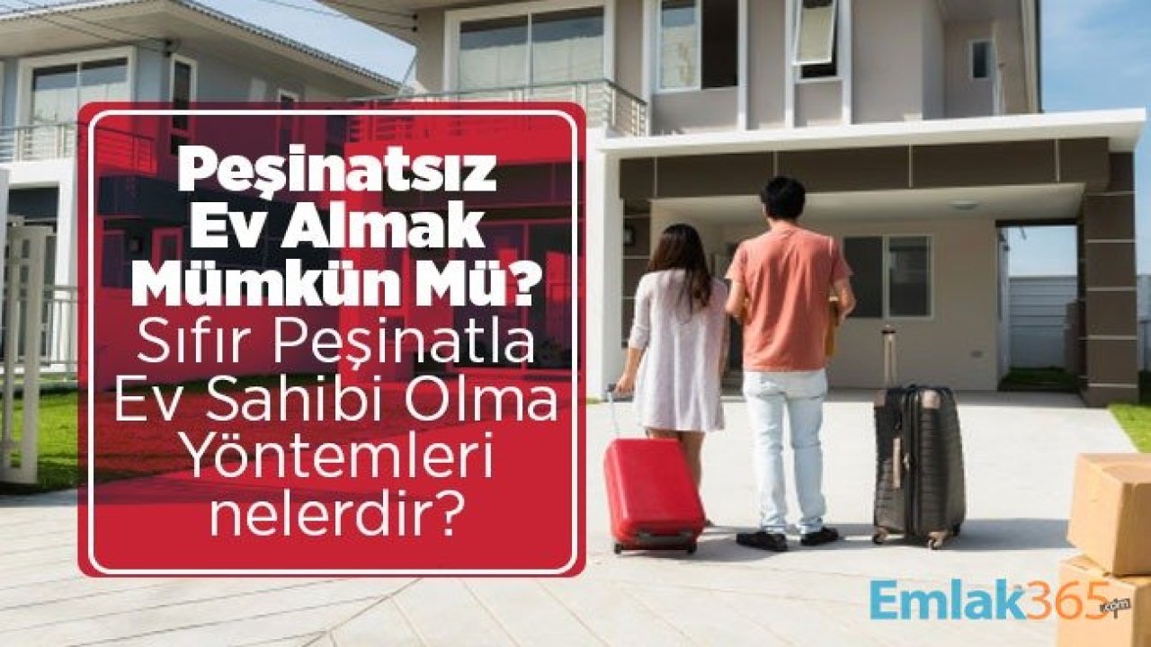 Peşinatsız Ev Almak Mümkün Mü? Sıfır Peşinatla Ev Sahibi Olma Yöntemleri