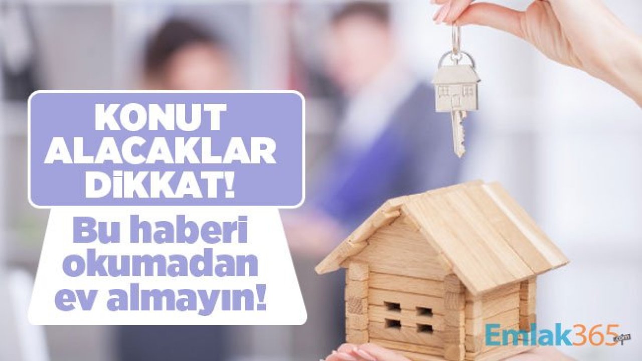 Konut alacaklar dikkat! Bu haberi okumadan ev almayın!