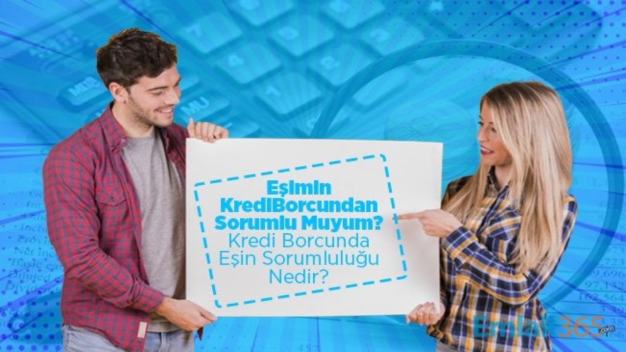 Eşimin Kredi Borcundan Sorumlu Muyum? Kredi Borcunda Eşin Sorumluluğu Nedir?