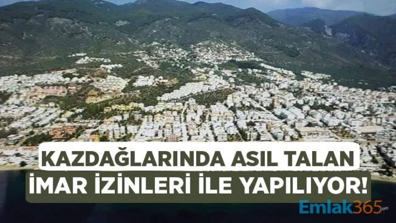 Kaz Dağları Asıl Verilen İmar İzinleri İle Talan Ediliyor!