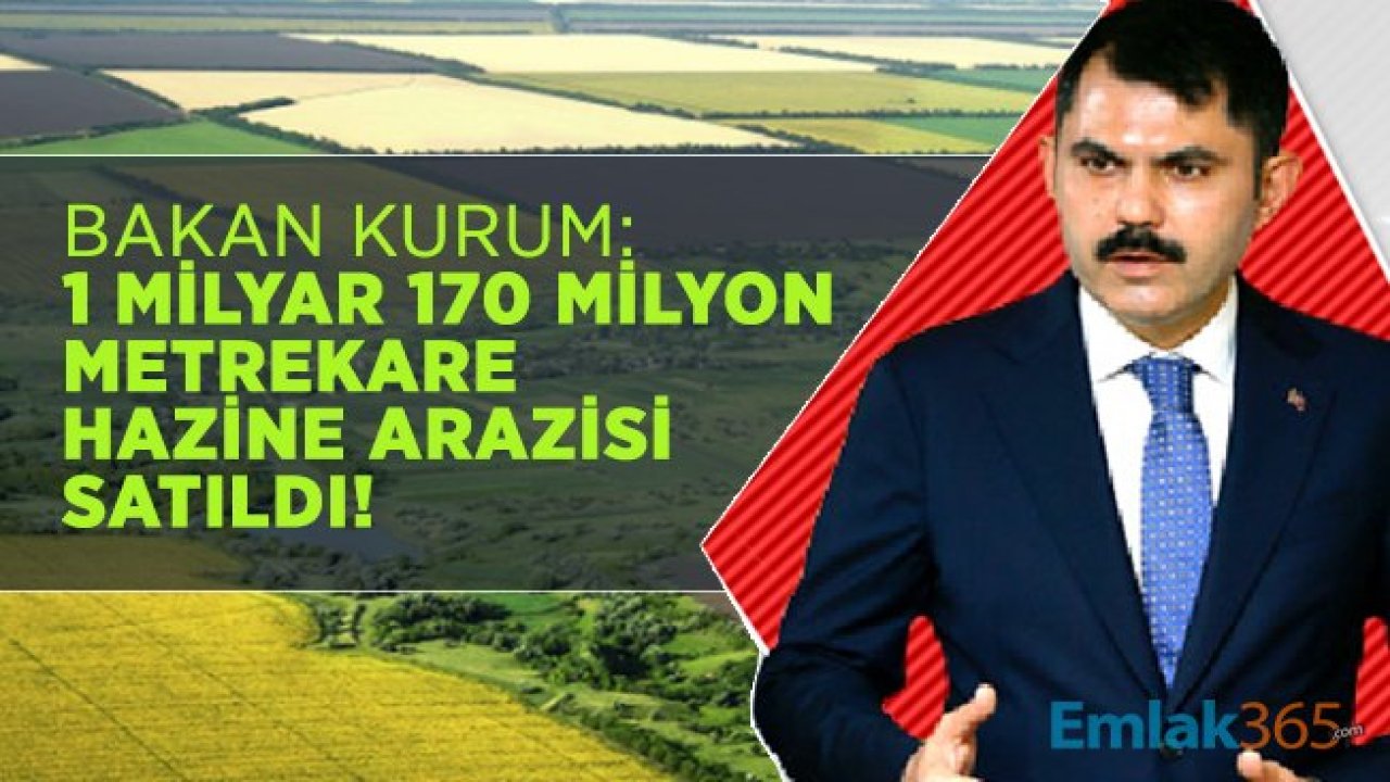 Bakan Kurum: 1 milyar 170 milyon metrekare hazine arazisi satıldı!