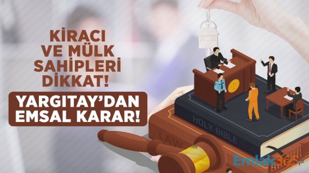 Kiracı ve mülk sahipleri dikkat! Yargıtay’dan emsal karar!