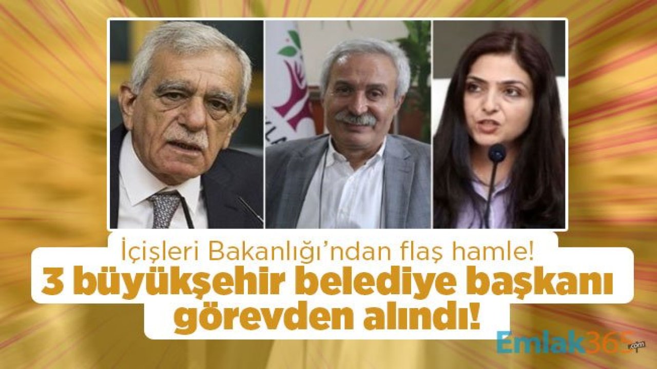 İçişleri Bakanlığı’ndan flaş hamle! 3 büyükşehir belediye başkanı görevden alındı!