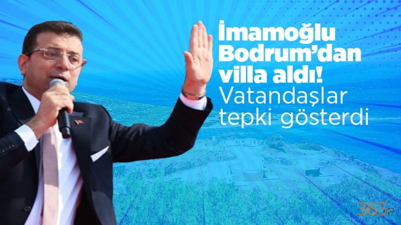 Ekrem İmamoğlu Bodrum’dan villa aldığı iddia edildi! Vatandaşlar tepki gösterdi