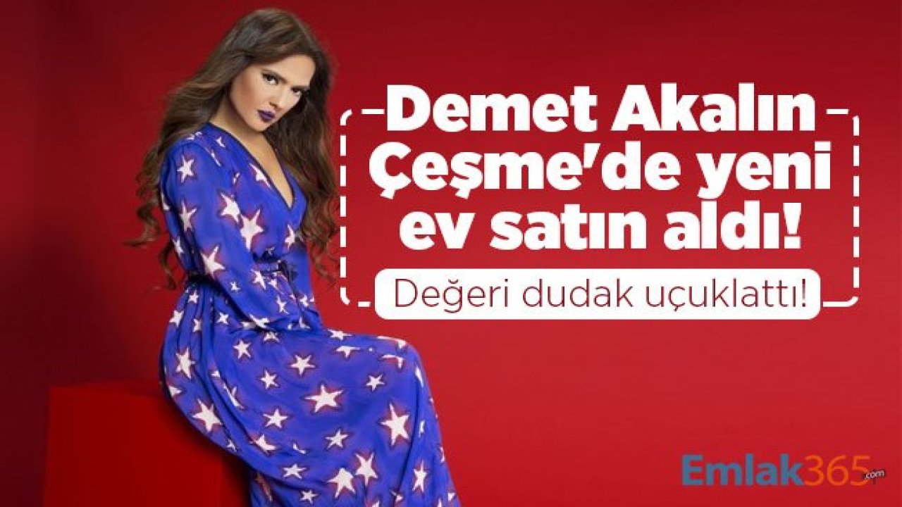 Demet Akalın Çeşme'de yeni ev satın aldı! Değeri dudak uçuklattı!