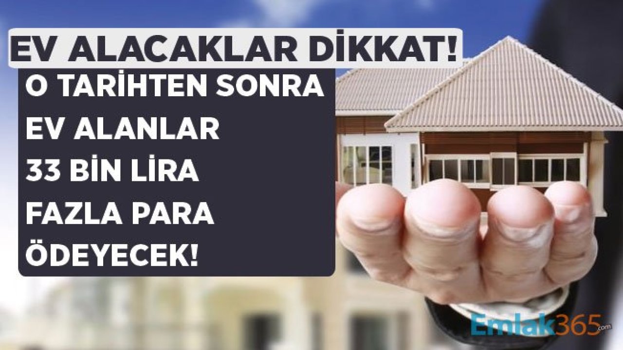 Konut Alacaklar Dikkat! O Tarihten Sonra Ev Alanlar 33 Bin Lira Fazla Para Ödeyecekler