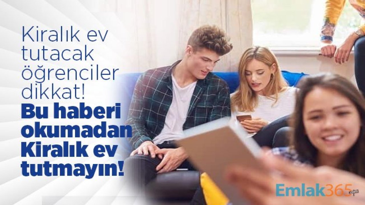 Kiralık ev tutacak öğrenciler dikkat! Bu haberi okumadan kiralık ev tutmayın!