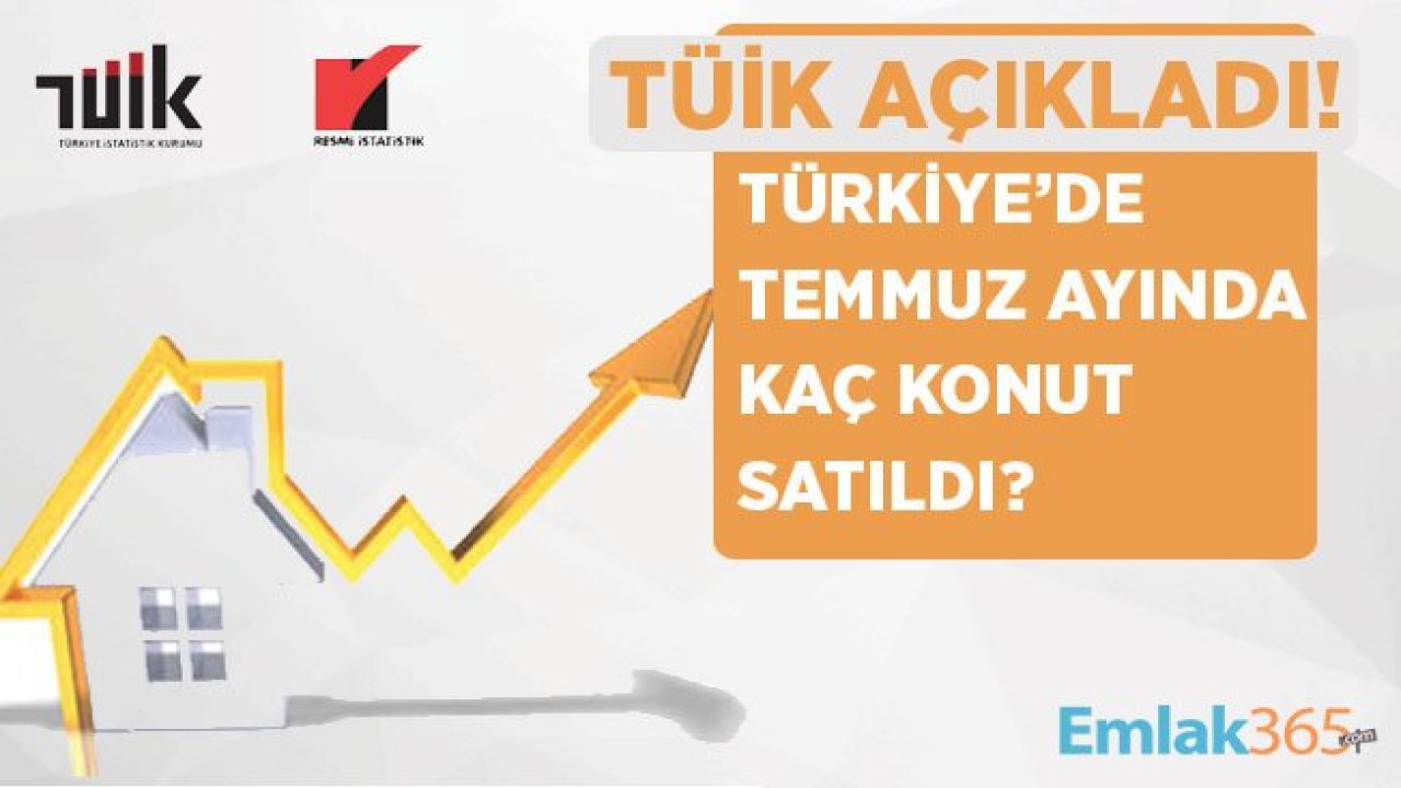 Tüik Konut Satış İstatistikleri Açıklandı! Türkiye'de Konut Satışları Temmuz Ayında Yüzde 17.5 Azaldı