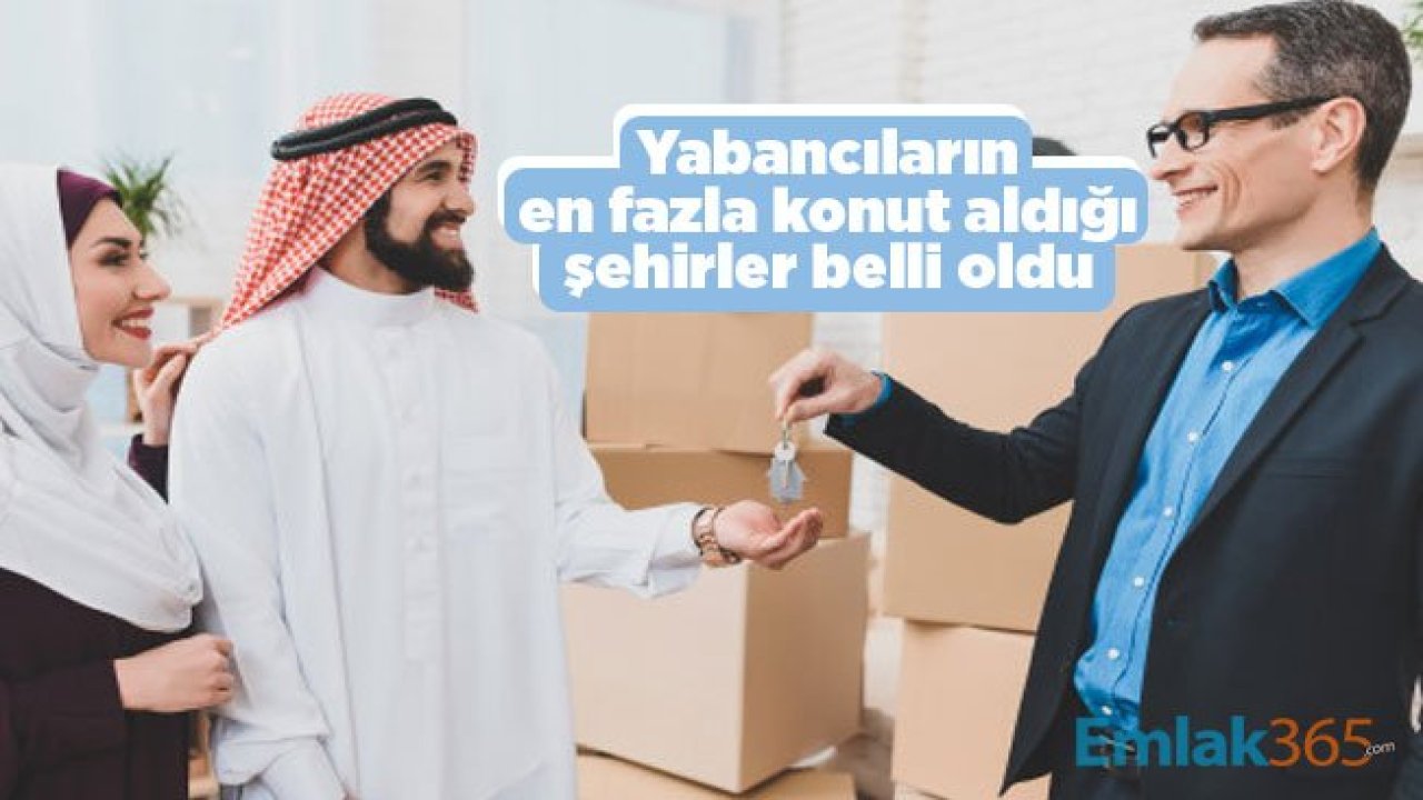 Yabancıların en fazla konut aldığı şehirler belli oldu