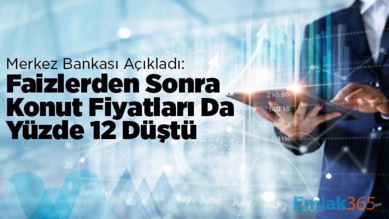 Merkez Bankası Açıkladı, Faizlerden Sonra Konut Fiyatları Da Yüzde 12 Düştü