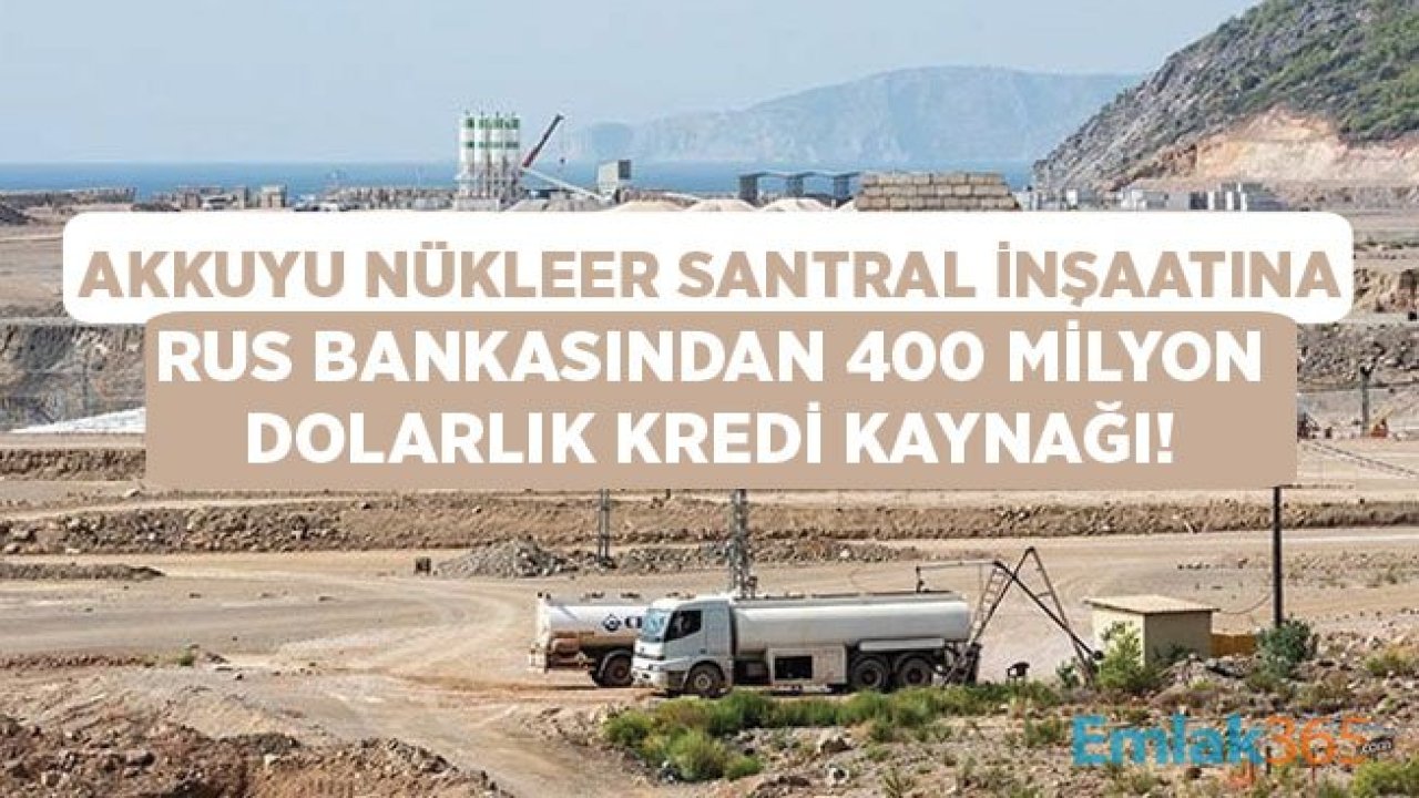 Akkuyu Nükleer Enerji Santrali Projesine Rus Bankası 400 Milyon Dolar Kredi Verecek!