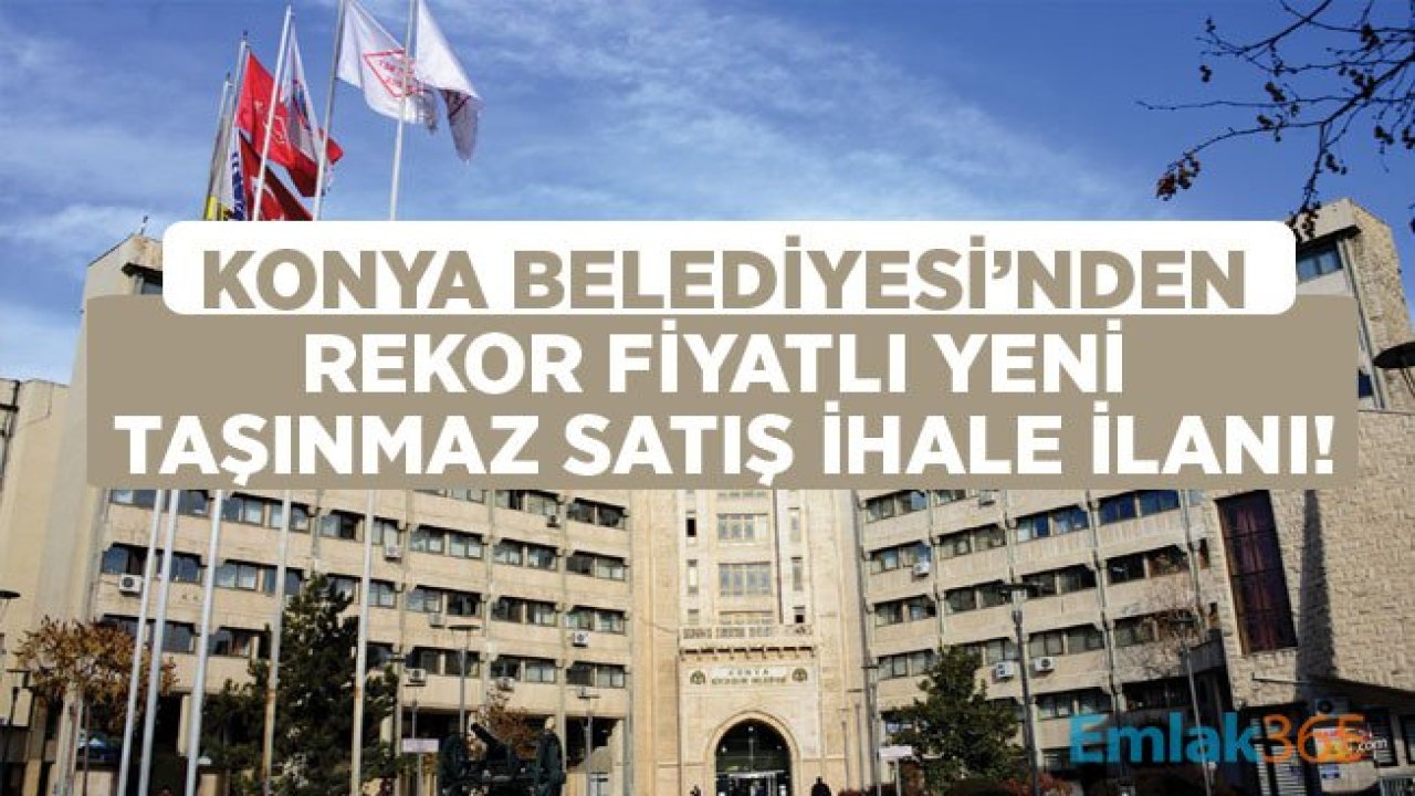 Konya Büyükşehir Belediyesi Dudak Uçuklatan Gayrimenkul Satış İhalesi Düzenleyecek!