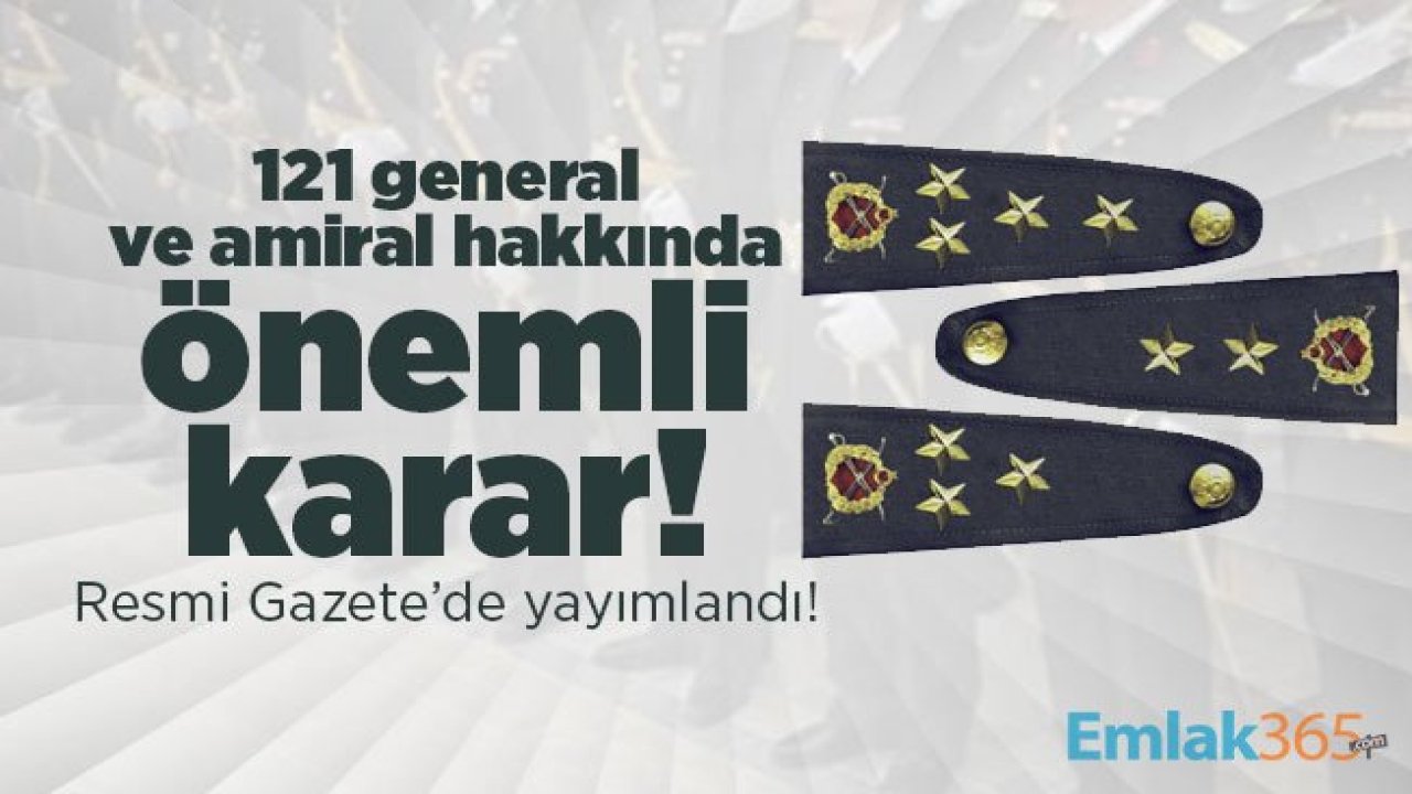 121 general ve amiral hakkında önemli karar! Resmi Gazete’de yayımlandı!