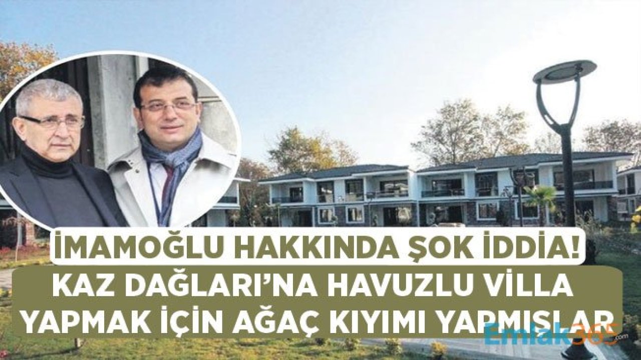 Ekrem İmamoğlu Kaz Dağları'na Villa Yaptırmak İçin Ağaç Mı Kesti?