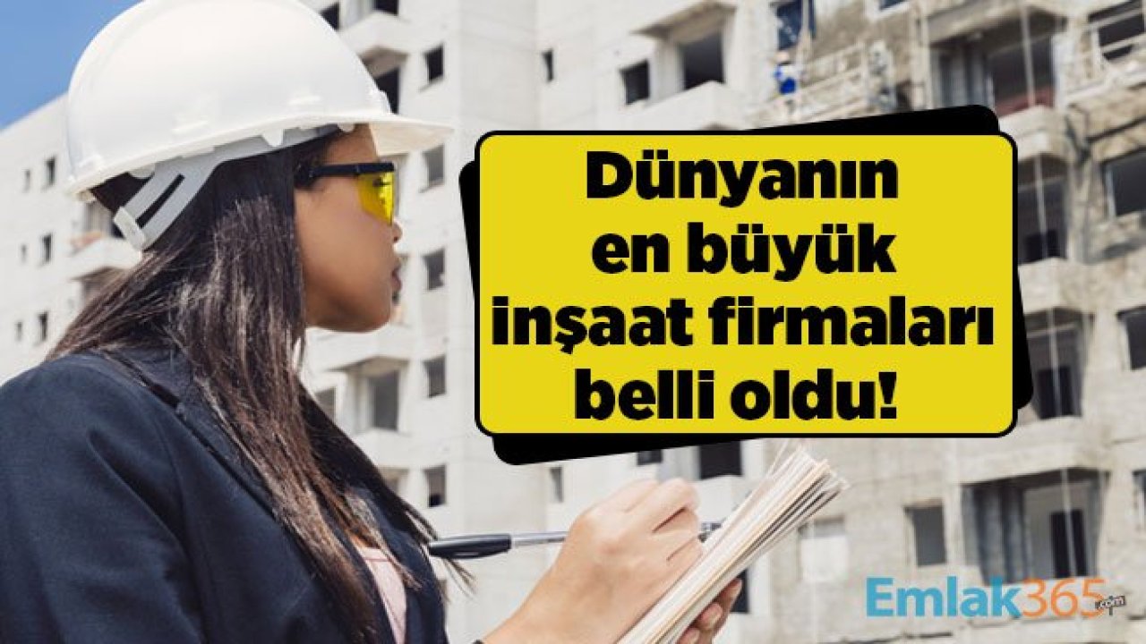 Dünyanın en büyük inşaat firmaları belli oldu!