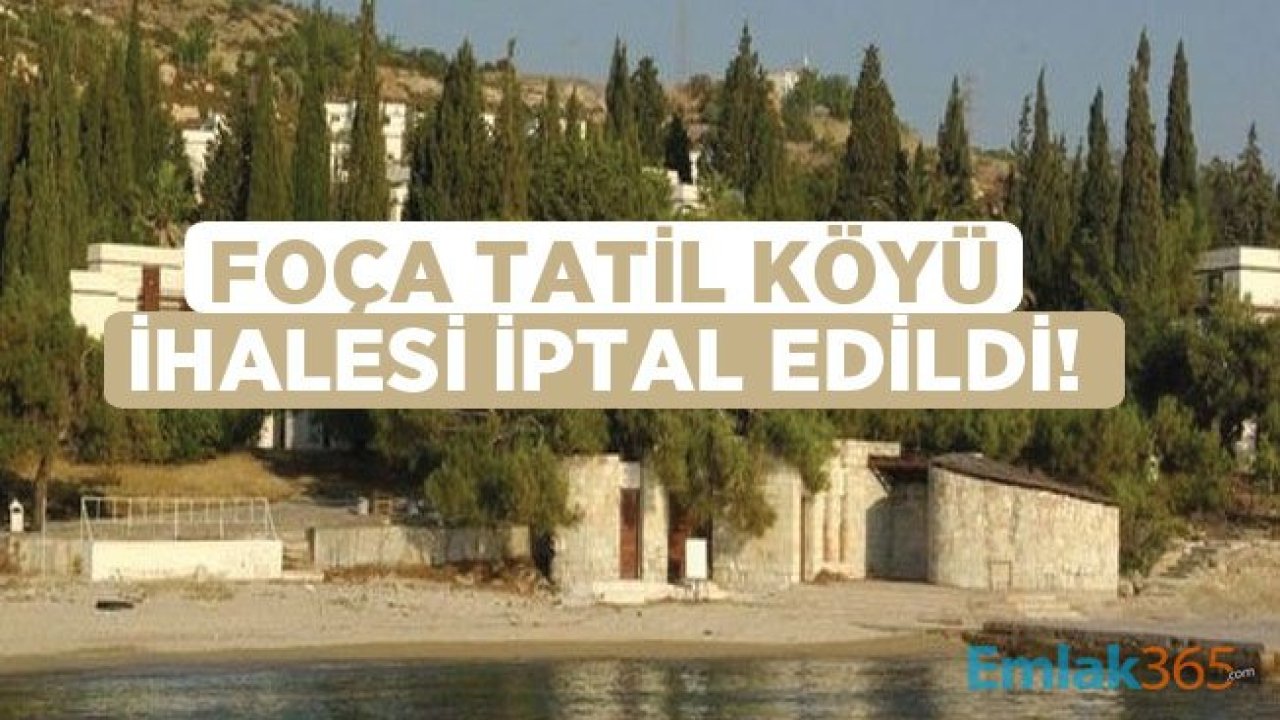 Foça Tatil Köyü İhalesi İptal Edildi! Son Durum Ne?