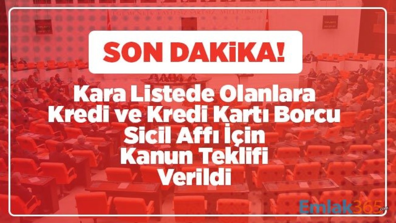 Son Dakika! Kara Listede Olanlara Kredi ve Kredi Kartı Borcu Sicil Affı İçin Kanun Teklifi Verildi