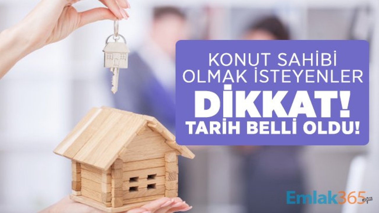 Konut sahibi olmak isteyenler dikkat! Tarih belli oldu!