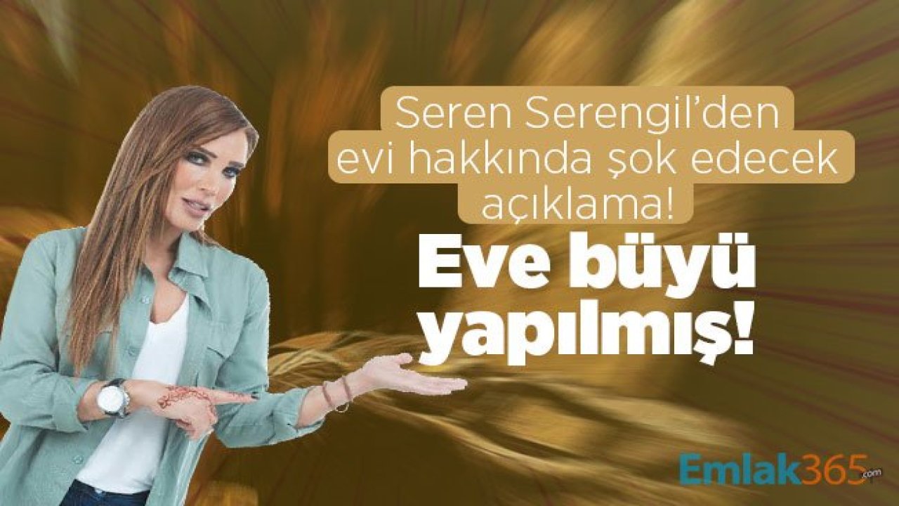 Seren Serengil’den evi hakkında şok edecek açıklama!  Eve büyü yapılmış!