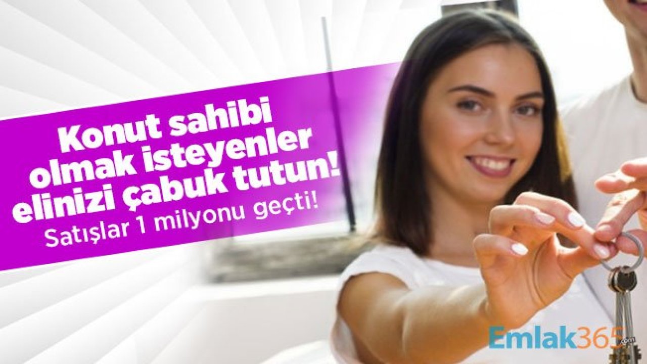 Konut sahibi olmak isteyenler elinizi çabuk tutun! Satışlar 1 milyonu geçti!