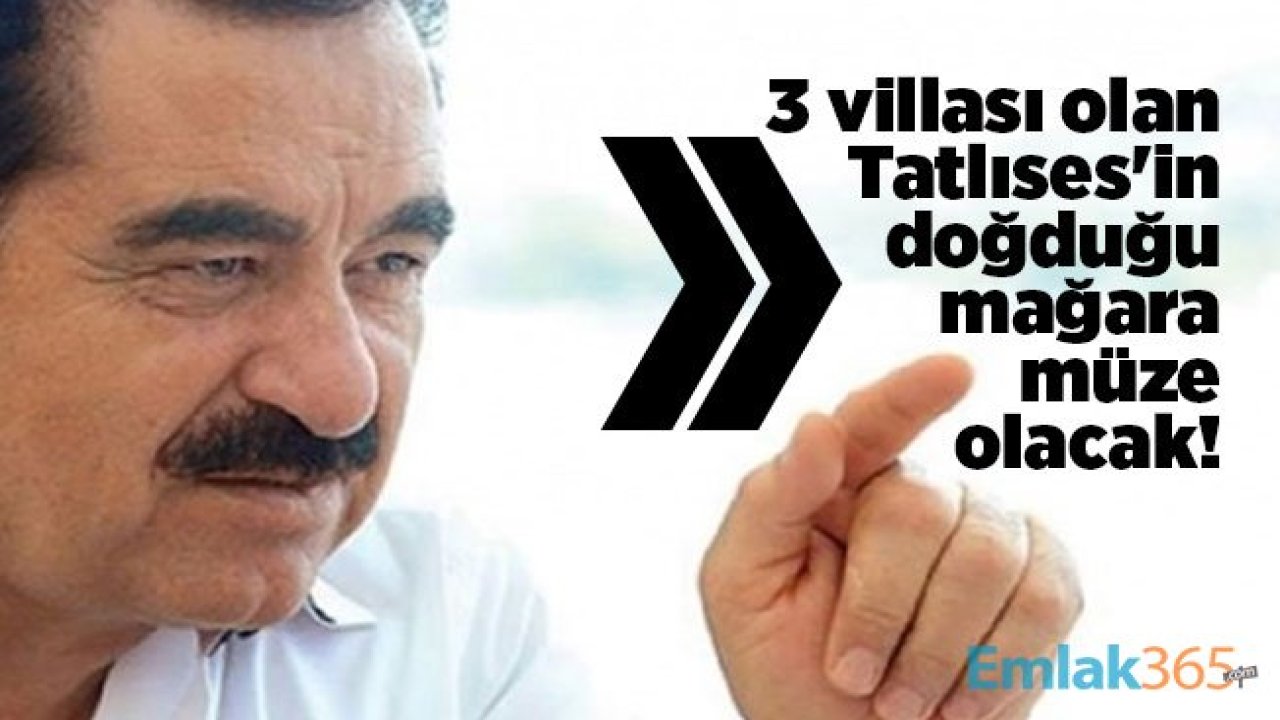 3 villası olan İbrahim Tatlıses'in doğduğu mağara müze olacak!