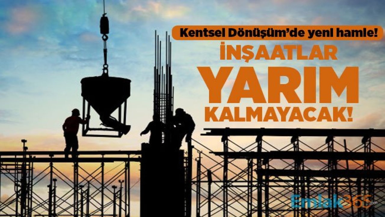 Kentsel Dönüşüm’de yeni hamle! İnşaatlar yarım kalmayacak!