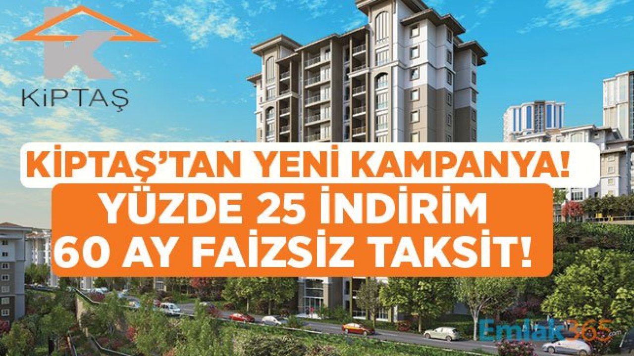 KİPTAŞ Konut Projeleri İçin Yeni Kampanya! Peşine Yüzde 25 İndirim, Vade Farksız 60 Ay Taksit