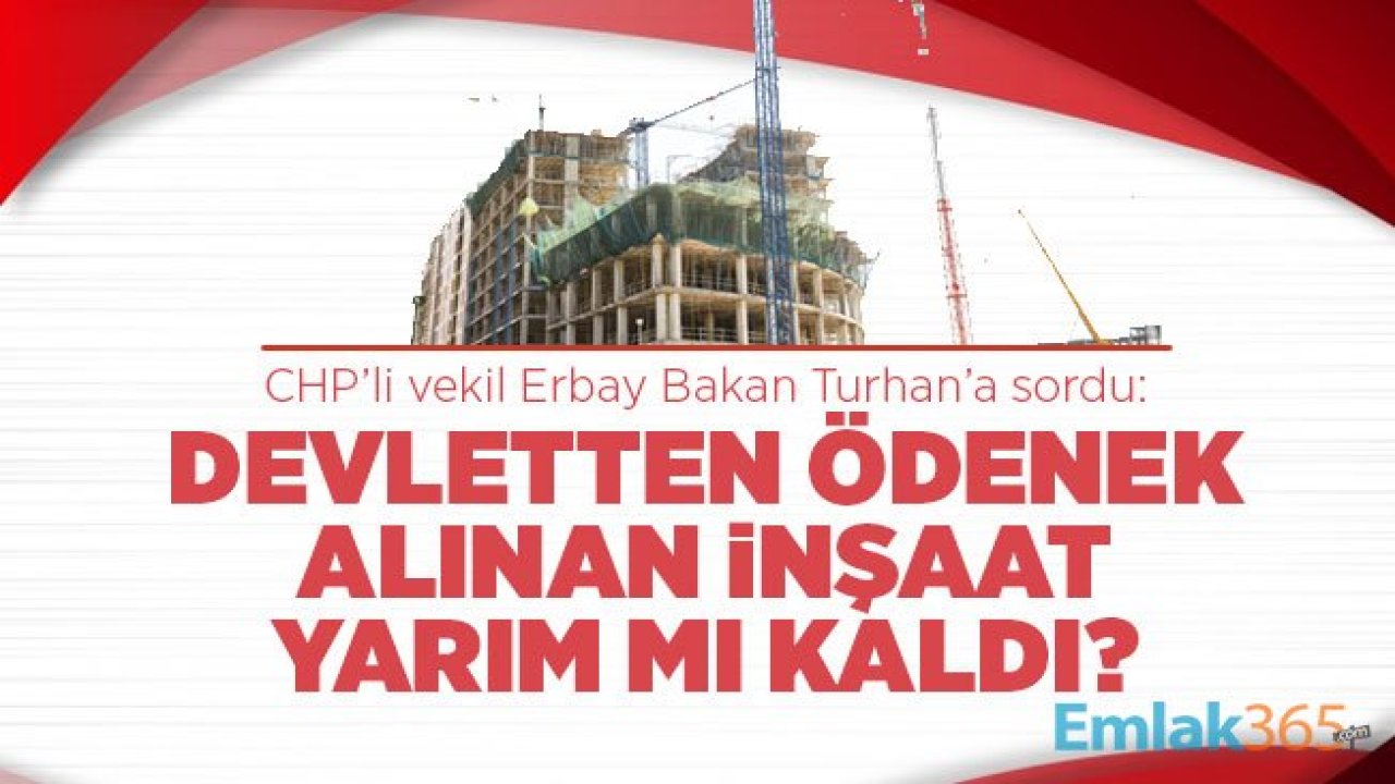 CHP’li vekil Bakan Turhan’a sordu: Devletten ödenek alınan inşaat yarım mı kaldı?