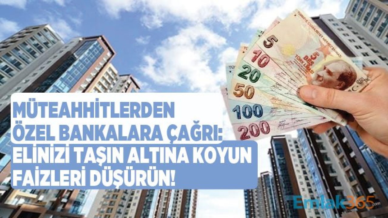 Konut Sektörü Özel Bankalara Seslendi: Elinizi Taşın Altına Koyun, Kredi Faizlerine Düşürün