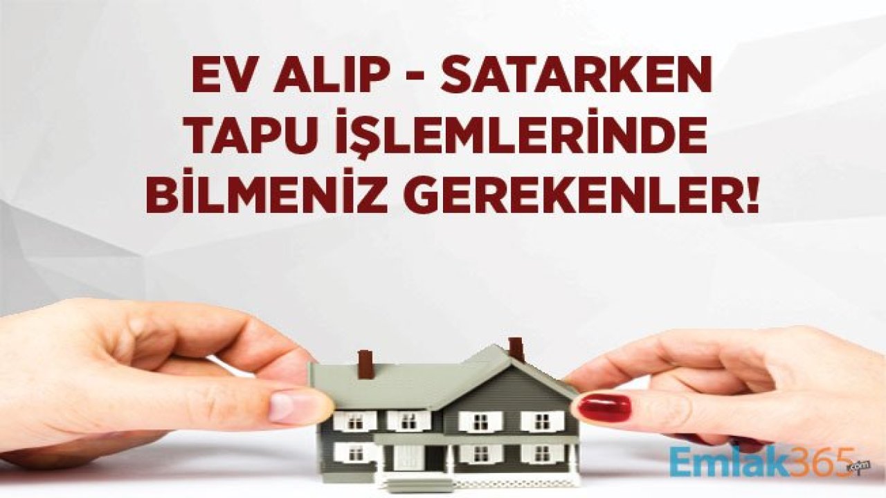 Ev Alırken Tapu İşlemleri Nasıl Yapılır, Kaç TL Masraf Çıkar, Kaç Gün Sürer?