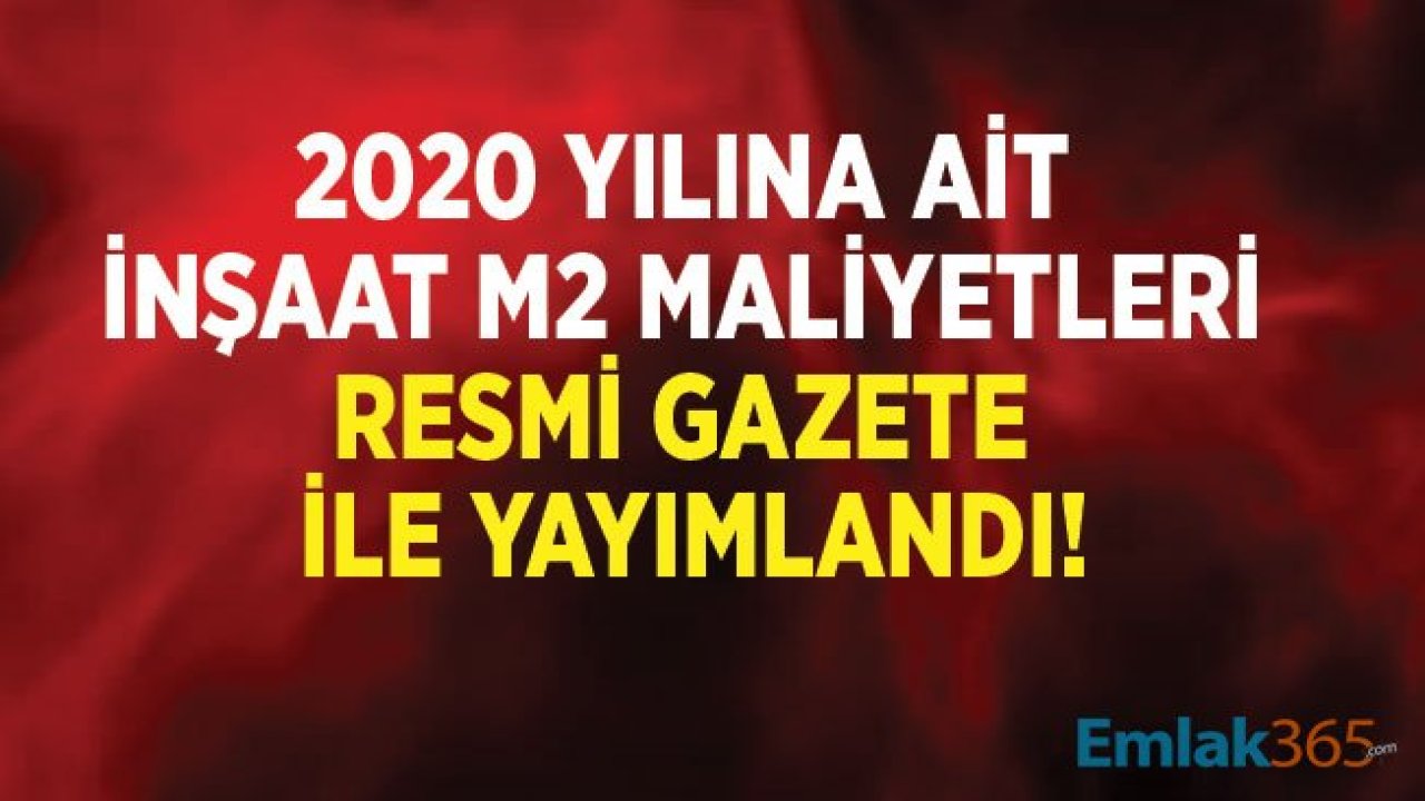 2020 İnşaat M2 Maliyetleri Resmi Gazete İle Yayımlandı! Binaların Normal İnşaat Maliyet Bedellerini Gösterir Cetvel!