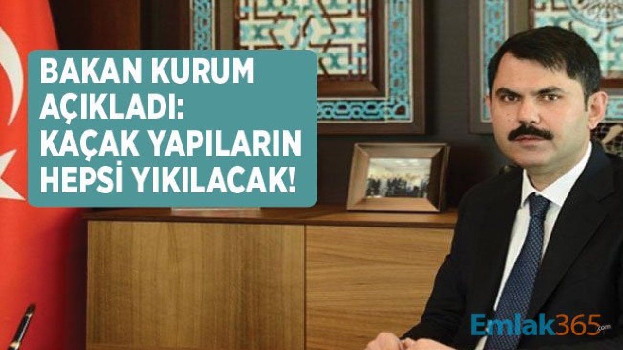 Çevre ve Şehircilik Bakanı Murat Kurum Açıkladı: Kaçak Yapıların Hepsi Yıkılacak!