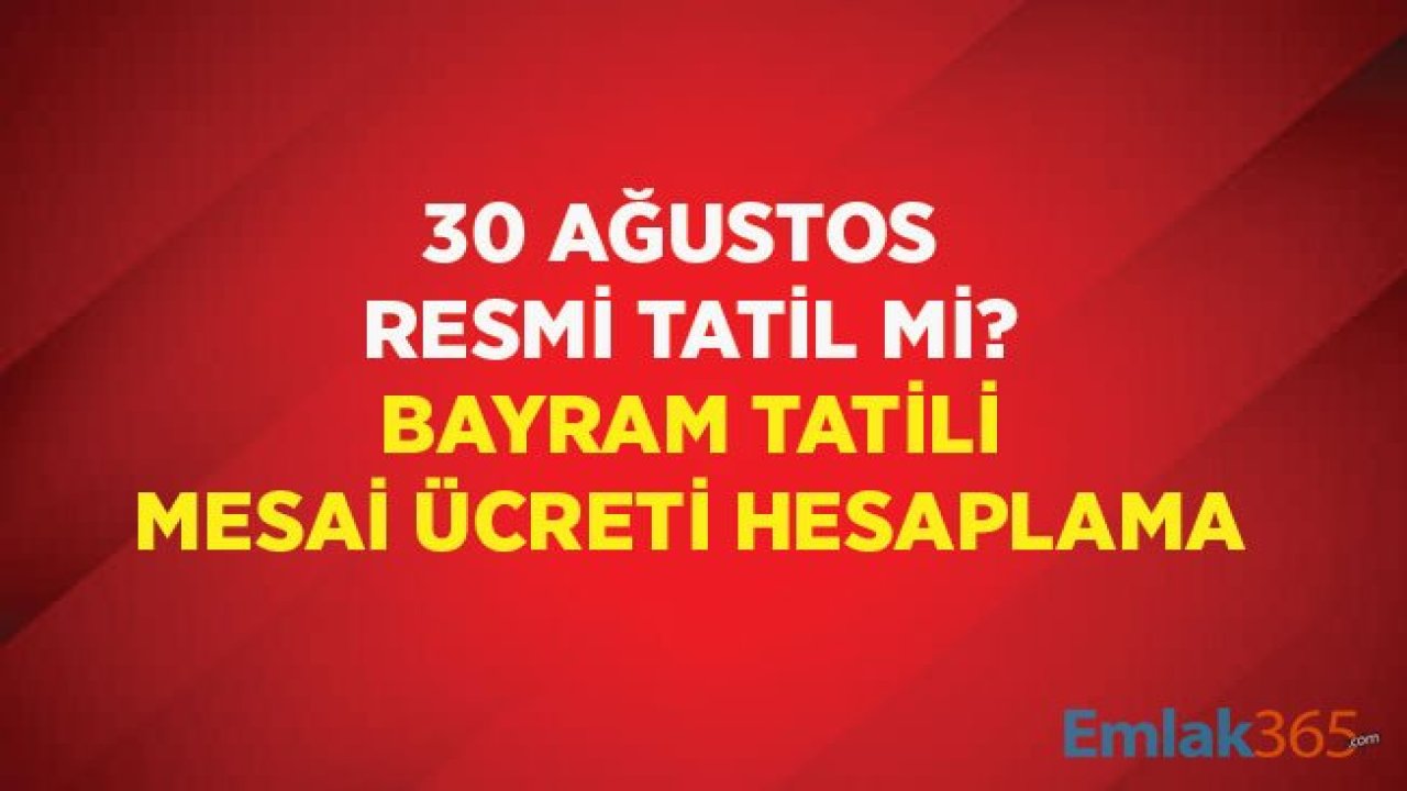 30 Ağustos Tatil Mesai Ücreti Hesaplama! Bayram Mesaisi Ücreti Kaç Lira, Resmi Tatil Mi?