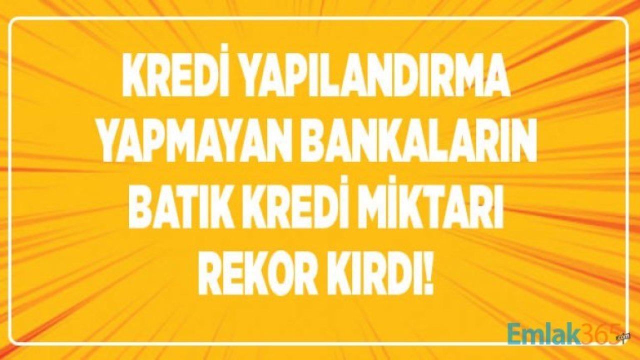 Yüksek Faizle Kredi Çekenler İçin Yapılandırma Müjdesi Gelmedi, Bankaların Batık Kredi Miktarı Rekor Kırdı!