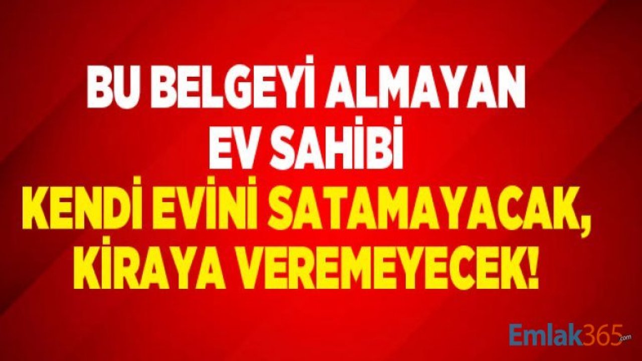 Bu Belgeyi Almayan Ev Sahibi Kendi Evini Kiraya Veremeyecek, Satamayacak!