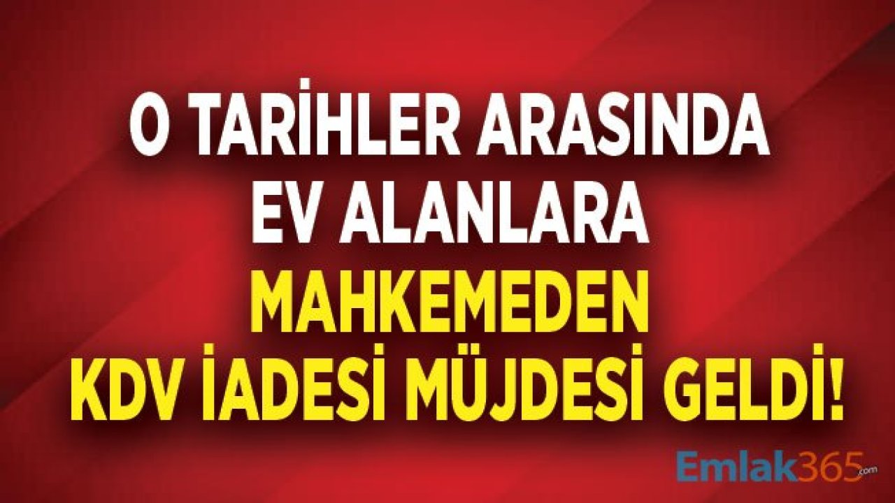 Ev Alana KDV Müjdesi! Konut Alımında KDV İadesi İçin Mahkeme Emsal Karar Açıkladı!