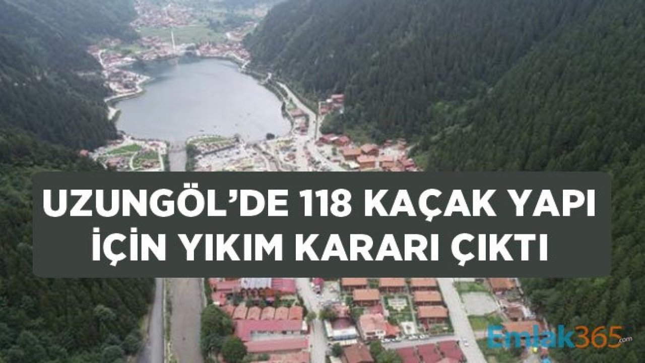 Uzungöl Yıkım Kararı: 118 Kaçak Yapı Yıkılacak!