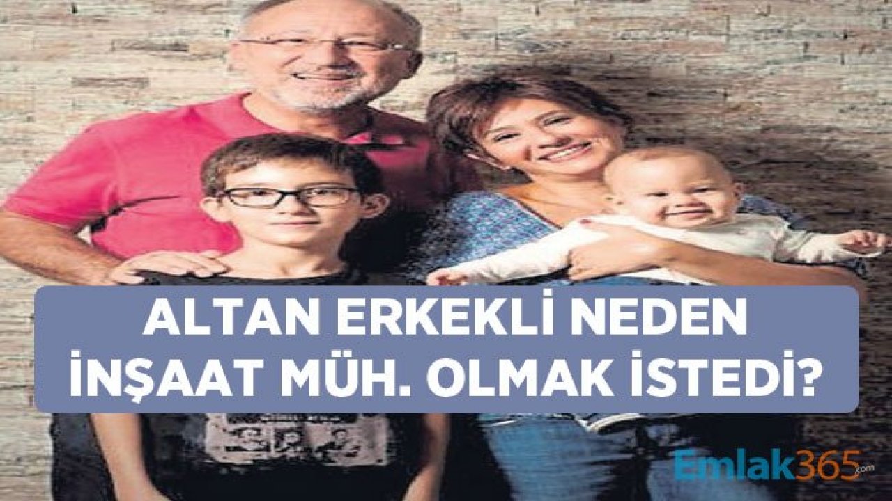 Altan Erekli: Bütün Çocuklar Kendi Odalarında Büyüsün Diye İnşaat Mühendisi Oldum!