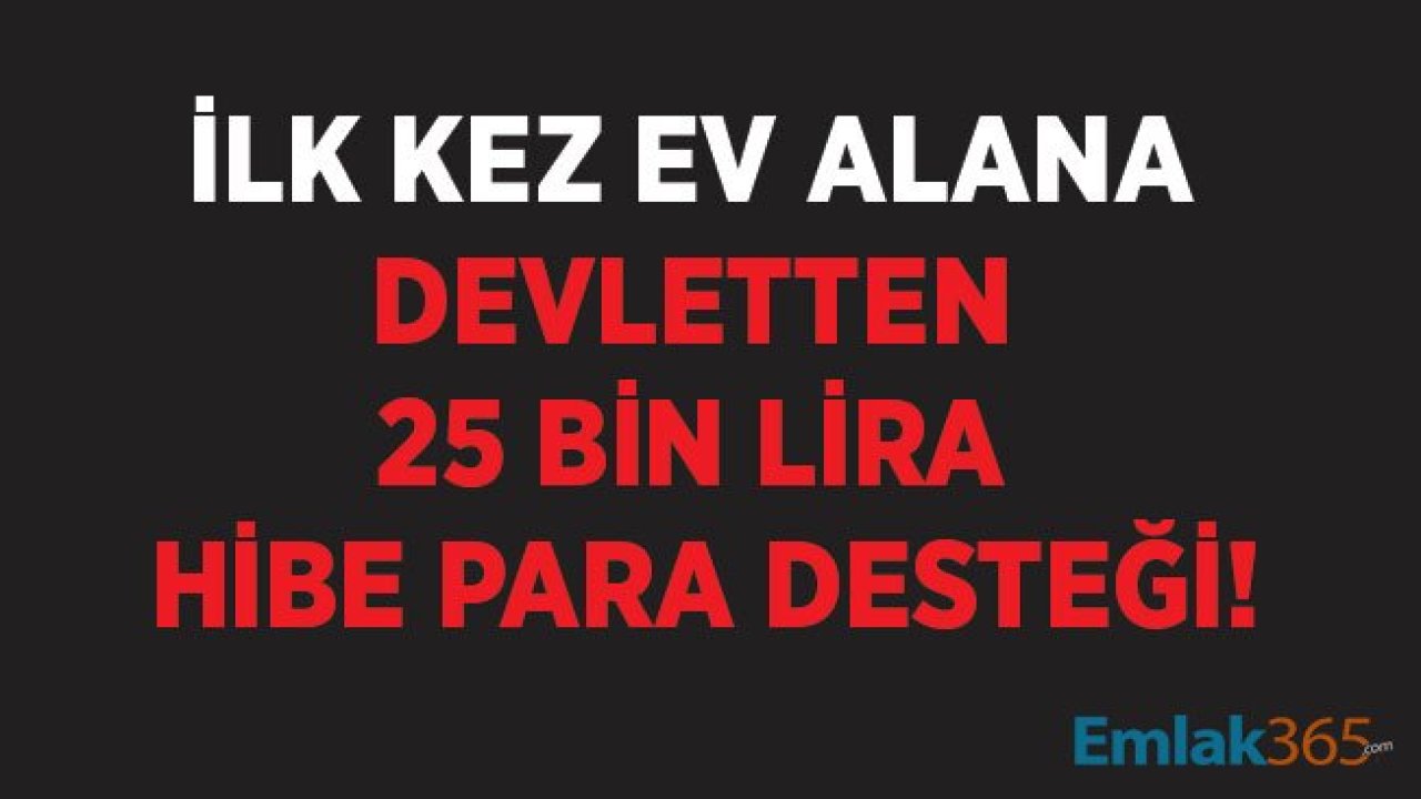 İlk Defa Ev Alacaklara Devlet 25 Bin TL Geri Ödemesiz Hibe Para Desteği Verecek!