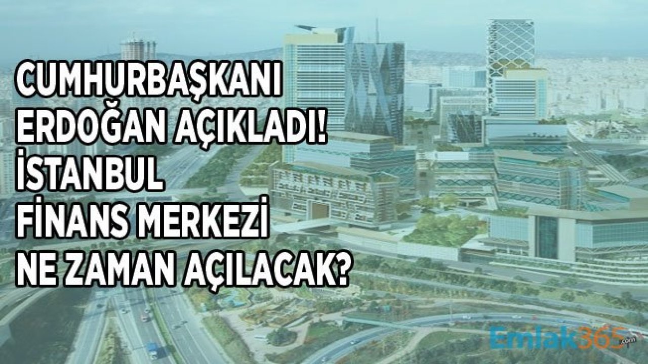 İstanbul Finans Merkezi Açılış Tarihi Cumhurbaşkanı Erdoğan Tarafından Açıklandı!