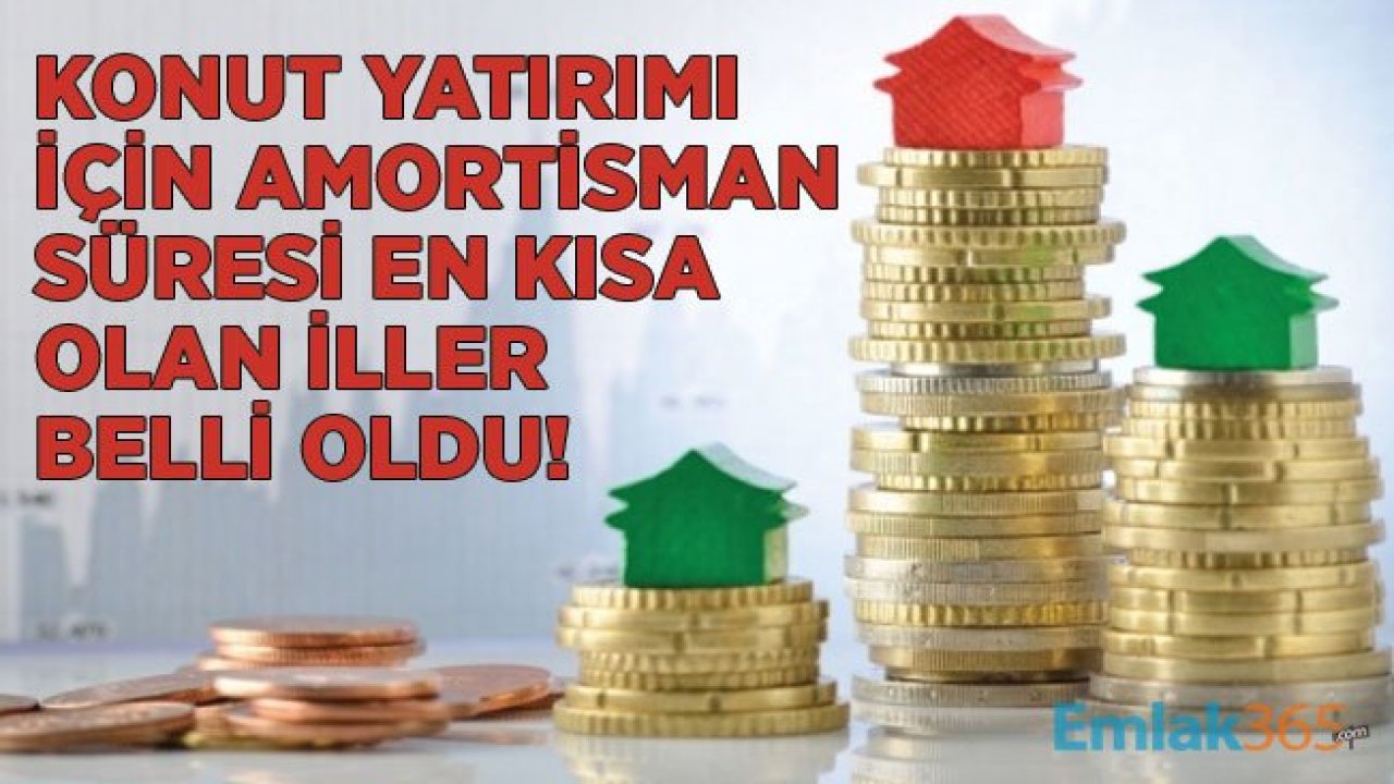 Ev Alacaklar, Konut Yatırımı Yapacaklar Dikkat! İllere Göre Amortisman Süreleri Belli Oldu