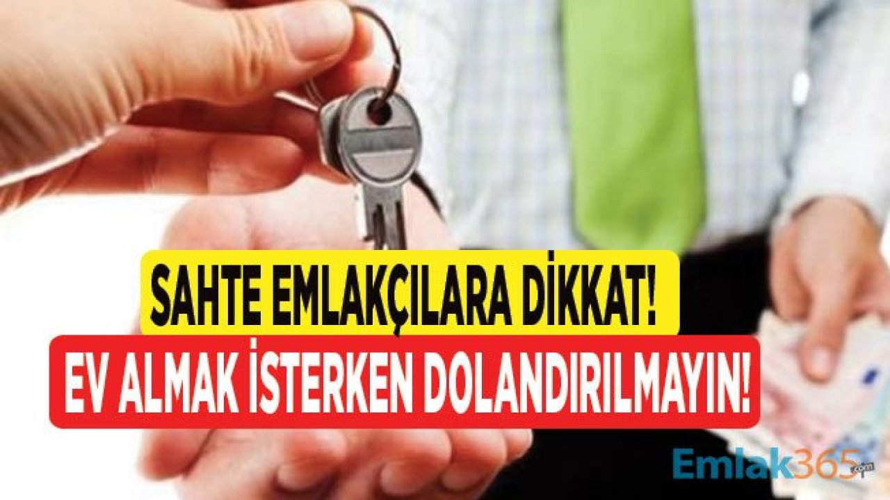 Ev Almak İsteyenlere Sahte Emlakçı Uyarısı Geldi, Konut Dolandırıcılarına Dikkat!