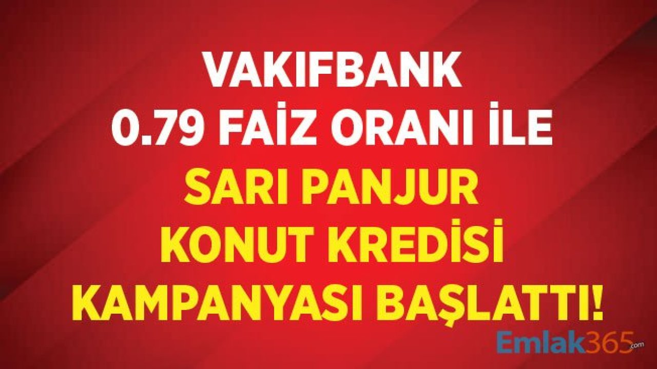 Son Dakika: Vakıfbank 0.79 Faiz Oranı İle Sarı Panjur Konut Kredisi Kampanyası Başlattı! (0.79 Ev Kredisi Hesaplama)