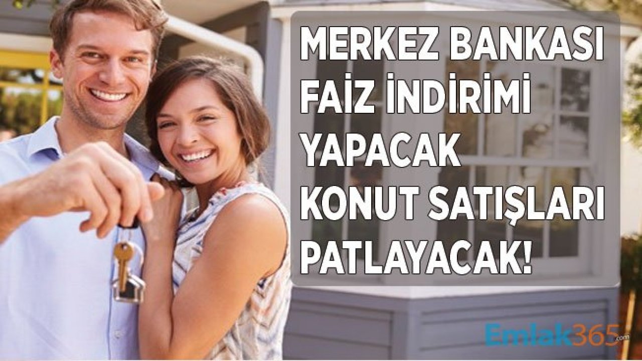 Merkez Bankası Faiz İndirimi Kararı İle Konut Satışları Patlama Yaşayacak!