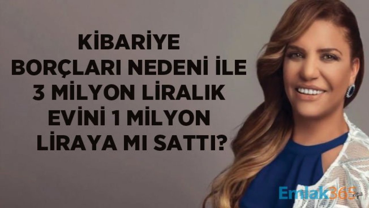 Kibariye Eşinin Borcunu Ödemek İçin 3 Milyon Liralık Evini 1 Milyon Liraya Mı Sattı?