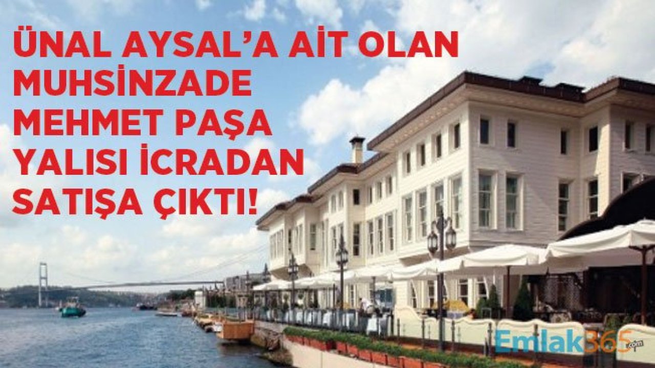 Ünal Aysal İcralık Oldu, Les Ottomans Hotel ve Muhsinzade Mehmet Paşa Yalısı Satışa Çıktı!