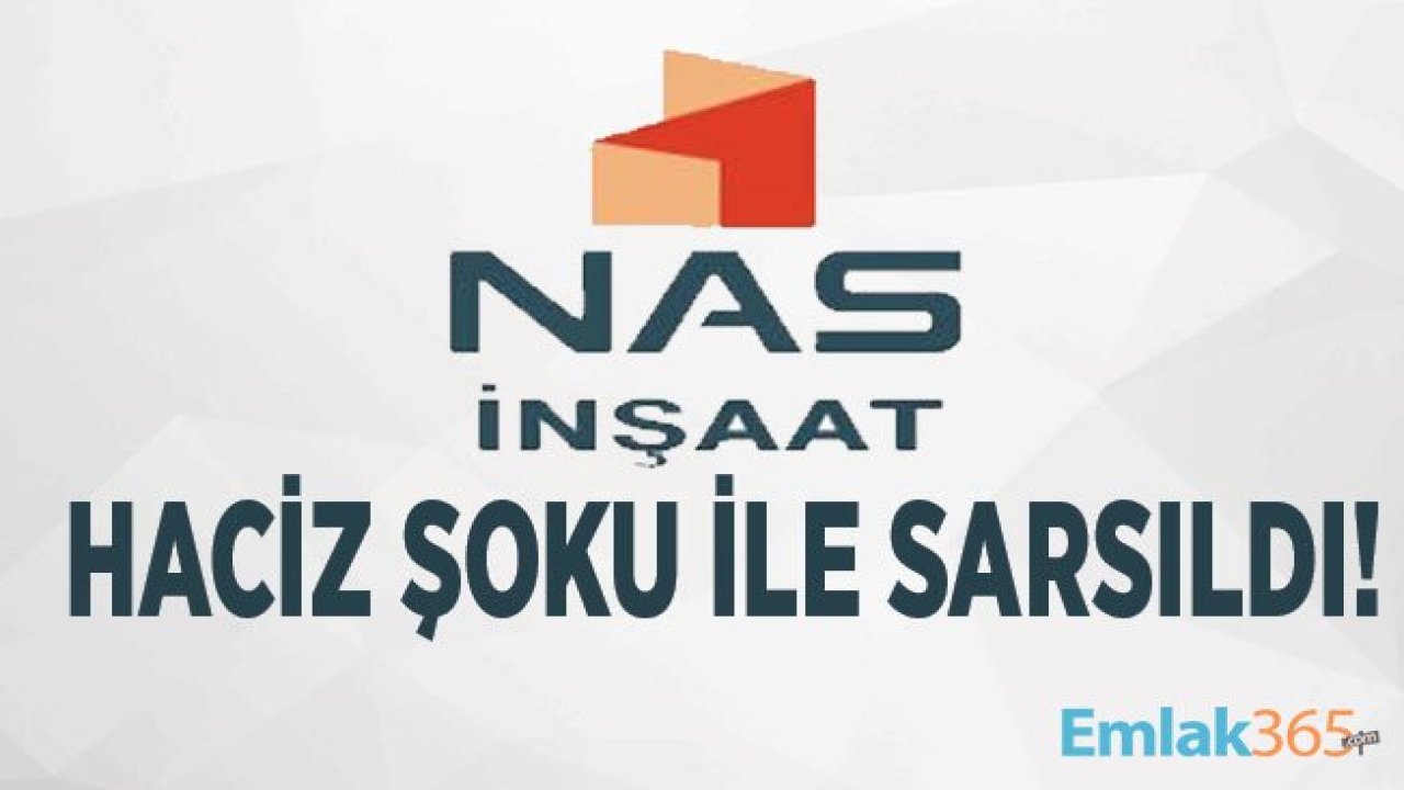 Dev Müteahhitlik Şirketi Nas İnşaat Haciz Şoku İle Sarsıldı!