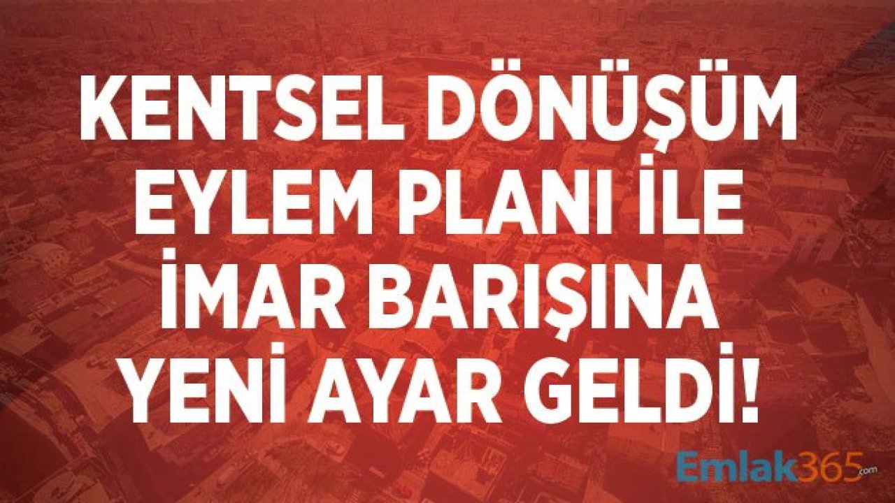 Kentsel Dönüşüm Eylem Planı İle İmar Barışı İçin Yeni Ayar Geliyor!